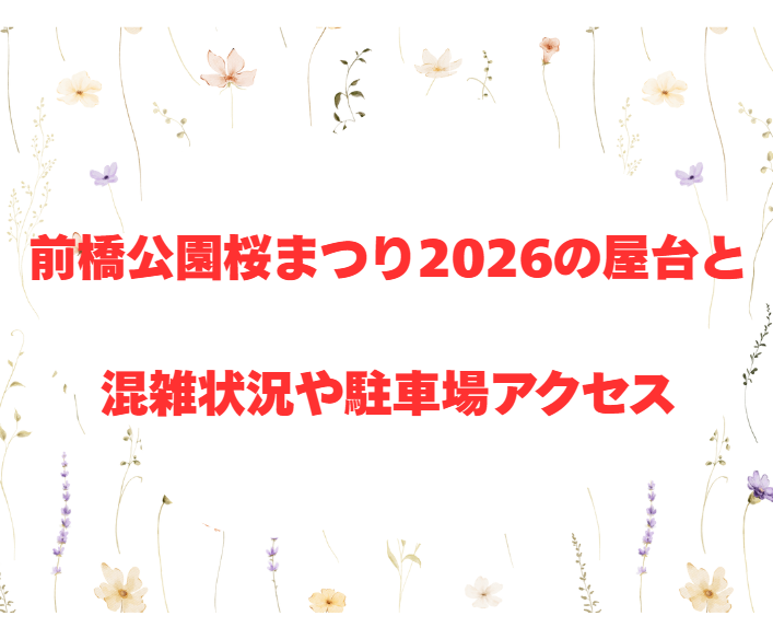 前橋公園桜まつり2026の屋台と混雑状況や駐車場アクセス