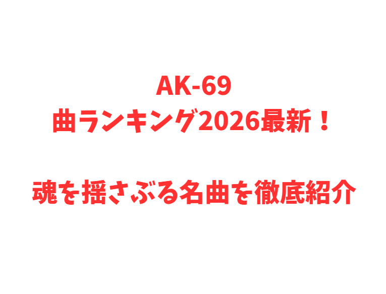 AK-69曲ランキング2026最新！魂を揺さぶる名曲を徹底紹介