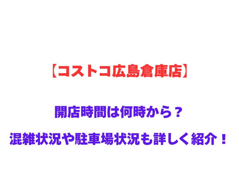 【コストコ広島倉庫店】GWの開店時間は何時から？混雑状況や駐車場状況も詳しく紹介！