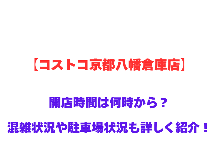 【コストコ京都八幡倉庫店】GWの開店時間は何時から？混雑状況や駐車場状況も詳しく紹介！