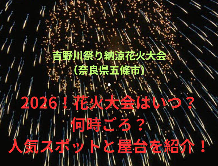【吉野川祭り納涼花火大会（奈良県五條市）】2026！花火大会はいつ・何時ごろ？人気スポットや屋台も紹介！