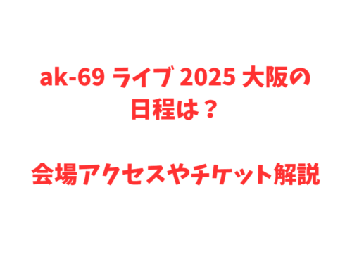 ak-69 ライブ 2025 大阪の日程は?会場アクセスやチケット解説