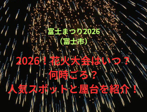 【富士まつり2026（富士市）】2026！花火大会はいつ・何時ごろ？人気スポットや屋台も紹介！