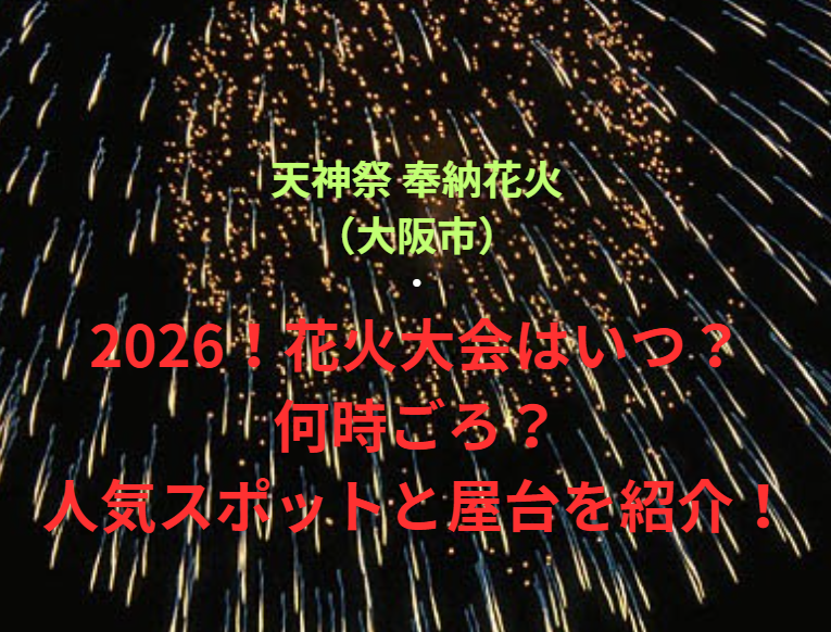 【天神祭 奉納花火（大阪市）】2026！花火大会はいつ・何時ごろ？人気スポットや屋台も紹介！