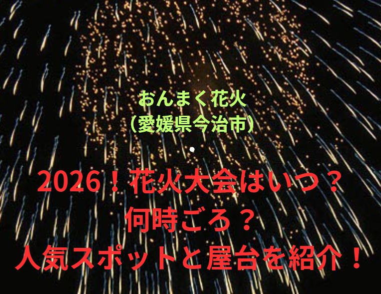【おんまく花火（愛媛県今治市）】2026！花火大会はいつ・何時ごろ？人気スポットや屋台も紹介！