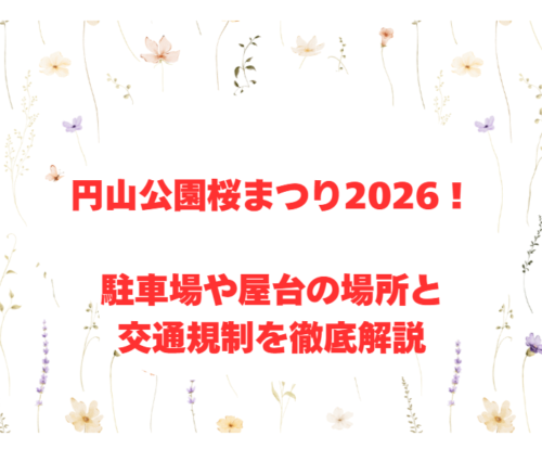 円山公園桜まつり2026!駐車場や屋台の場所と交通規制を徹底解説