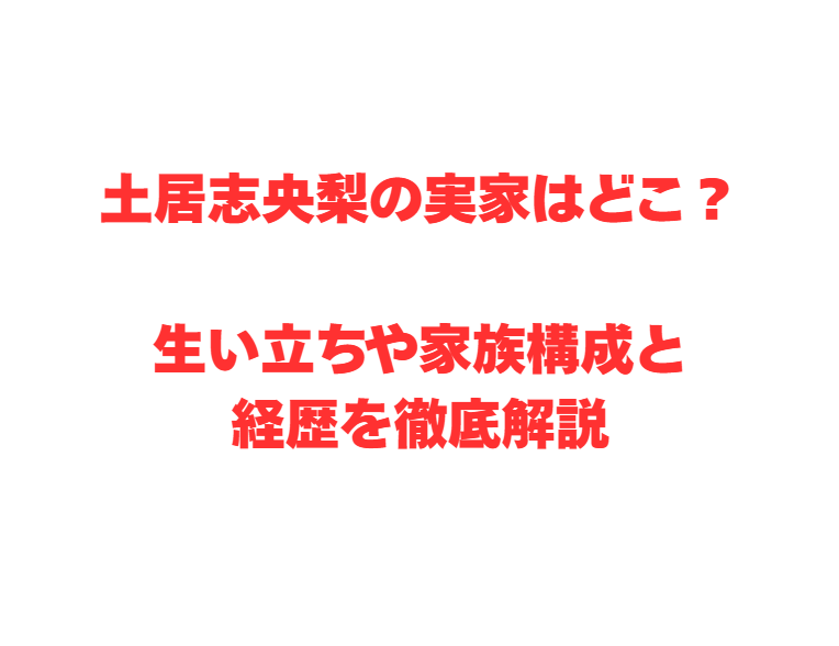 土居志央梨の実家はどこ？生い立ちや家族構成と経歴を徹底解説