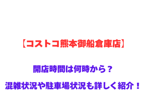 【コストコ熊本御船倉庫店】GWの開店時間は何時から？混雑状況や駐車場状況も詳しく紹介！