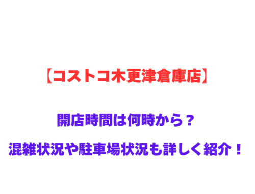 【コストコ木更津倉庫店】GWの開店時間は何時から？混雑状況や駐車場状況も詳しく紹介！