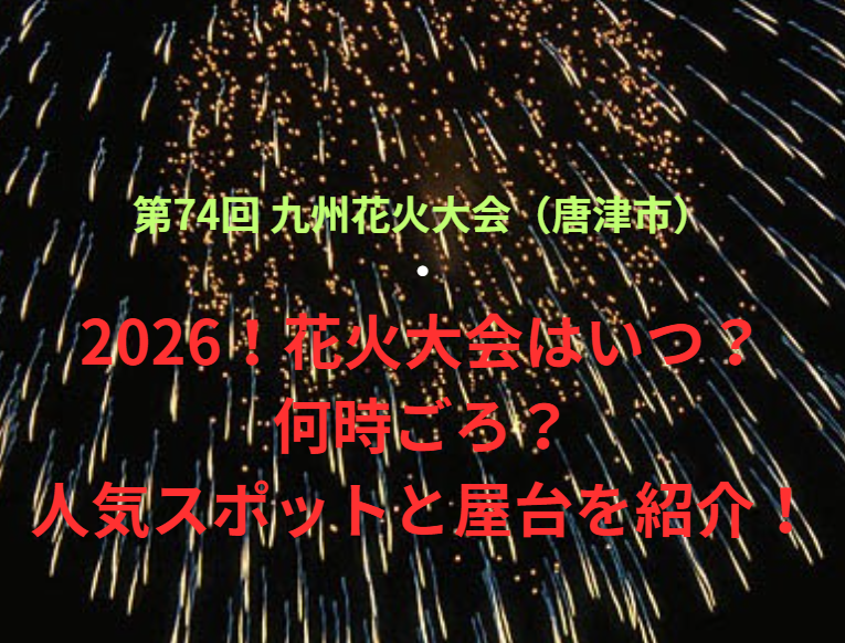 【第74回 九州花火大会（唐津市）】2026！花火大会はいつ・何時ごろ？人気スポットや屋台も紹介！