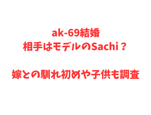 ak-69結婚相手はモデルのSachi?嫁との馴れ初めや子供も調査