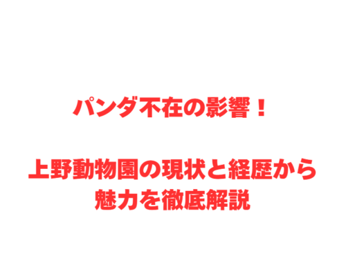 パンダ不在の影響！上野動物園の現状と経歴から魅力を徹底解説