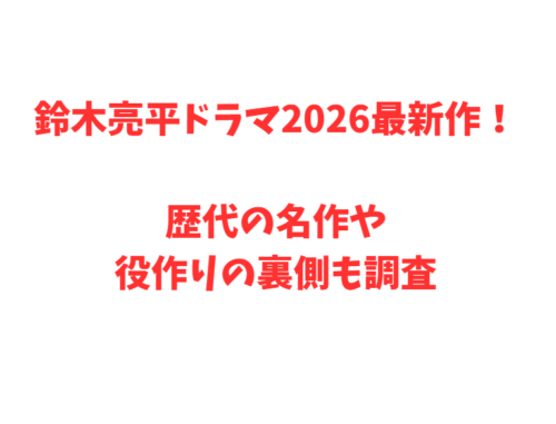 鈴木亮平ドラマ2026最新作！歴代の名作や役作りの裏側も調査