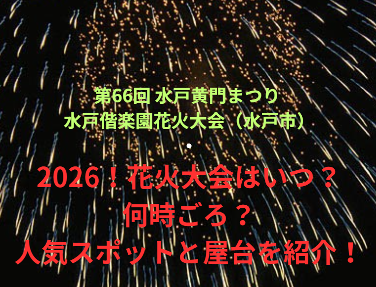 【第66回 水戸黄門まつり 水戸偕楽園花火大会（水戸市）】2026！花火大会はいつ・何時ごろ？人気スポットや屋台も紹介！