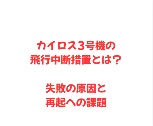 カイロス3号機の飛行中断措置とは？失敗の原因と再起への課題