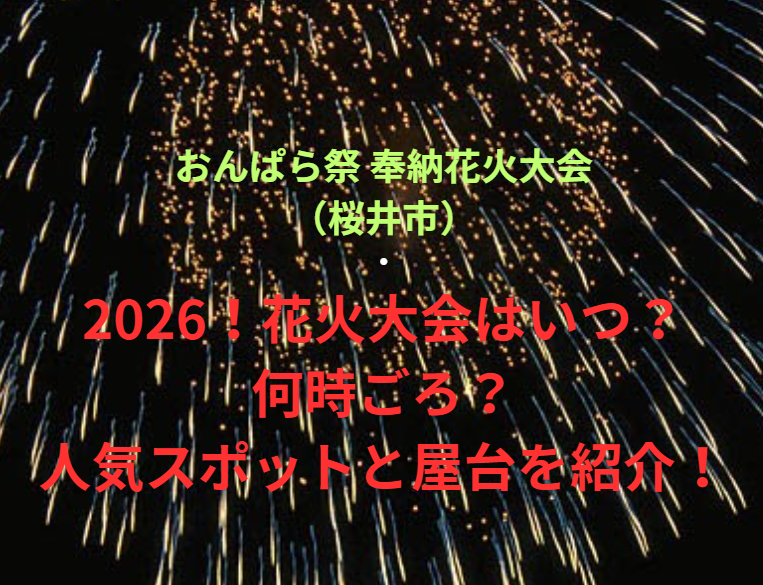 【おんぱら祭 奉納花火大会（桜井市）】2026！花火大会はいつ・何時ごろ？人気スポットや屋台も紹介！