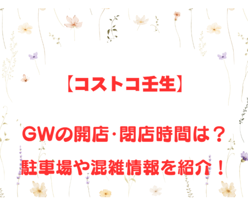 【コストコ壬生】GWの開店、閉店時間は何時？駐車場や混雑情報も詳しく紹介！