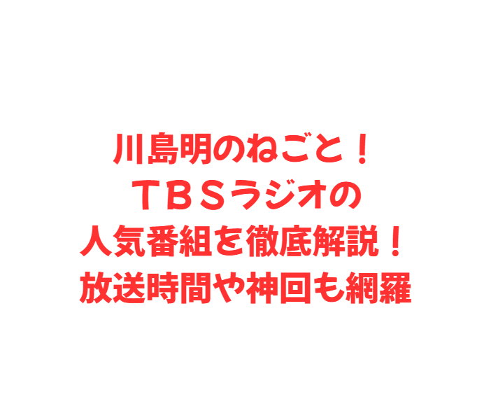 川島明のねごと！ＴＢＳラジオの人気番組を徹底解説！放送時間や神回も網羅