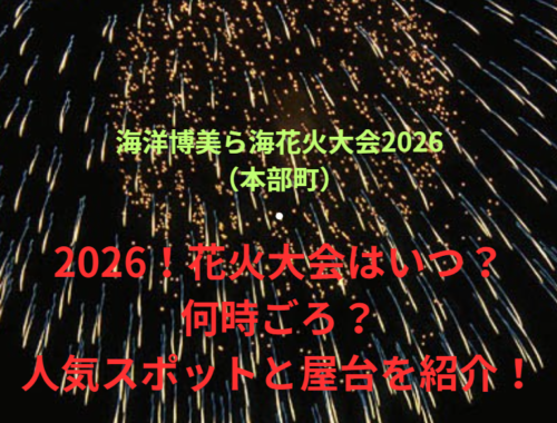 【海洋博美ら海花火大会2026（本部町）】2026！花火大会はいつ・何時ごろ？人気スポットや屋台も紹介！