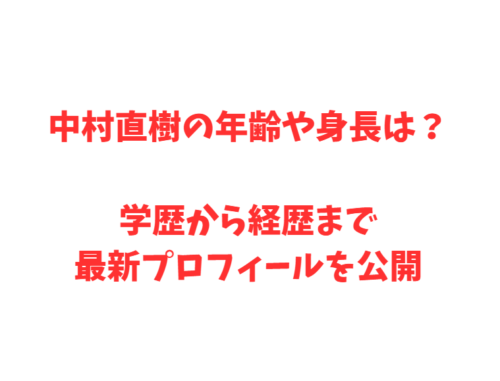 中村直樹の年齢や身長は?学歴から経歴まで最新プロフィールを公開