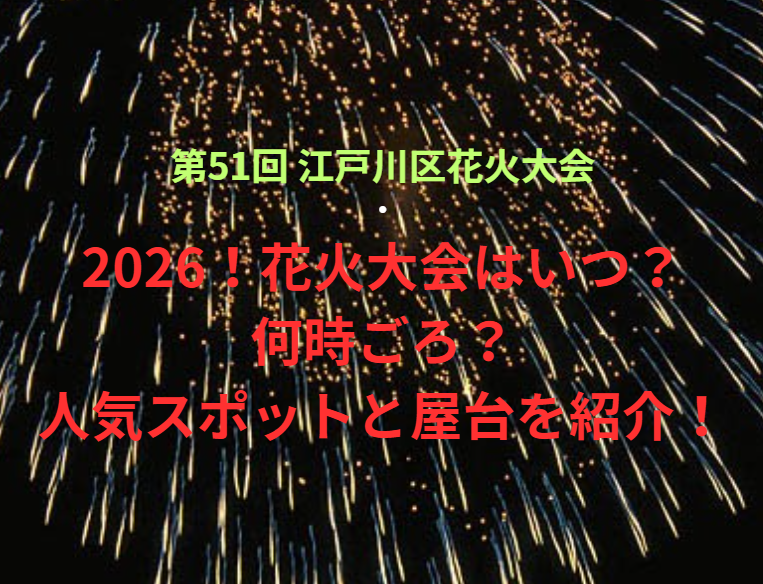【第51回 江戸川区花火大会】2026！花火大会はいつ・何時ごろ？人気スポットや屋台も紹介！