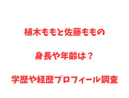 植木ももと佐藤ももの身長や年齢は？学歴や経歴プロフィール調査