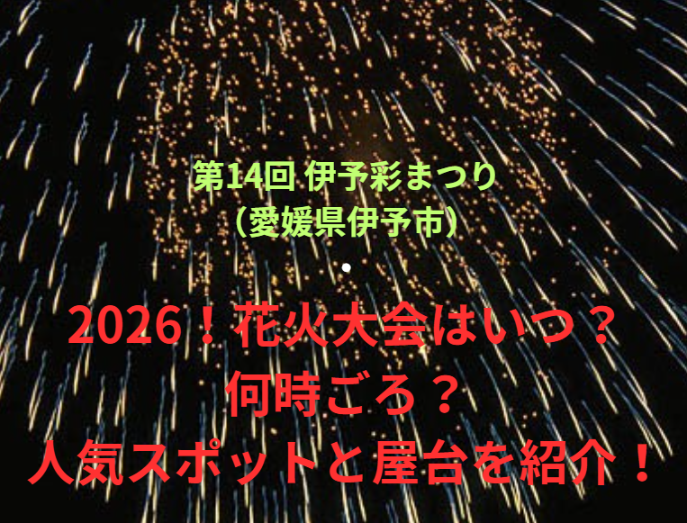 【第14回 伊予彩まつり（愛媛県伊予市）】2026！花火大会はいつ・何時ごろ？人気スポットや屋台も紹介！