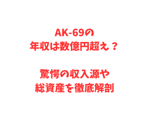 AK-69の年収は数億円超え？驚愕の収入源や総資産を徹底解剖