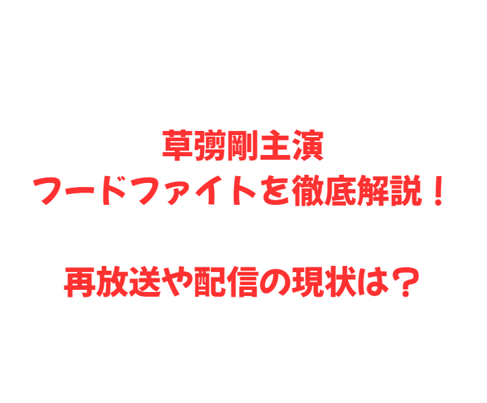草彅剛主演フードファイトを徹底解説！再放送や配信の現状は？