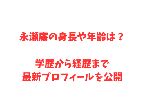 永瀬廉の身長や年齢は？学歴から経歴まで最新プロフィールを公開