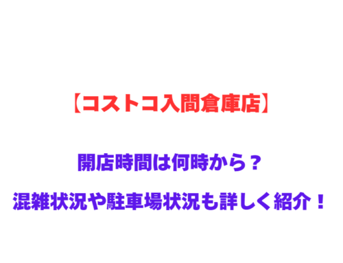 【コストコ入間倉庫店】GWの開店時間は何時から？混雑状況や駐車場状況も詳しく紹介！