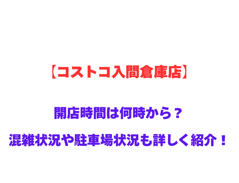 【コストコ入間倉庫店】GWの開店時間は何時から？混雑状況や駐車場状況も詳しく紹介！