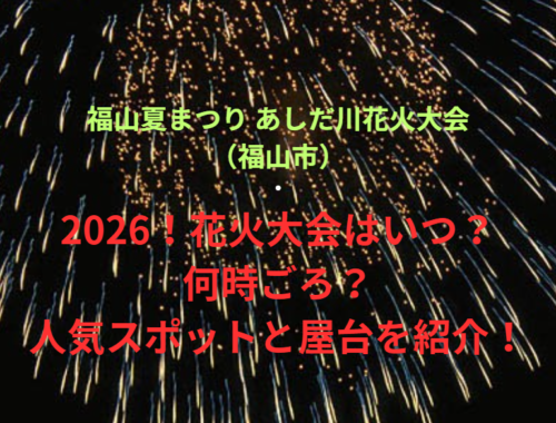 【福山夏まつり あしだ川花火大会（福山市）】2026！花火大会はいつ・何時ごろ？人気スポットや屋台も紹介！