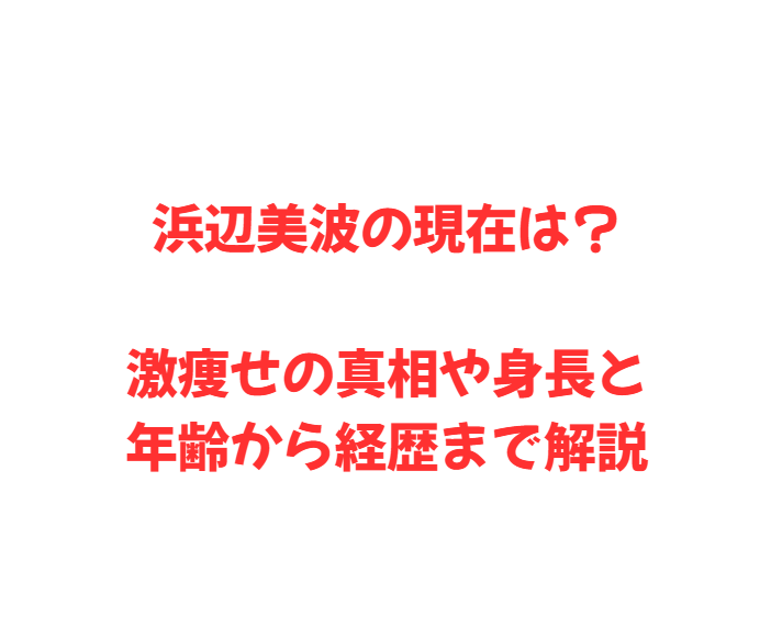 浜辺美波の現在は？激痩せの真相や身長と年齢から経歴まで解説