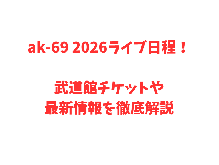 ak-69 2026ライブ日程！武道館チケットや最新情報を徹底解説