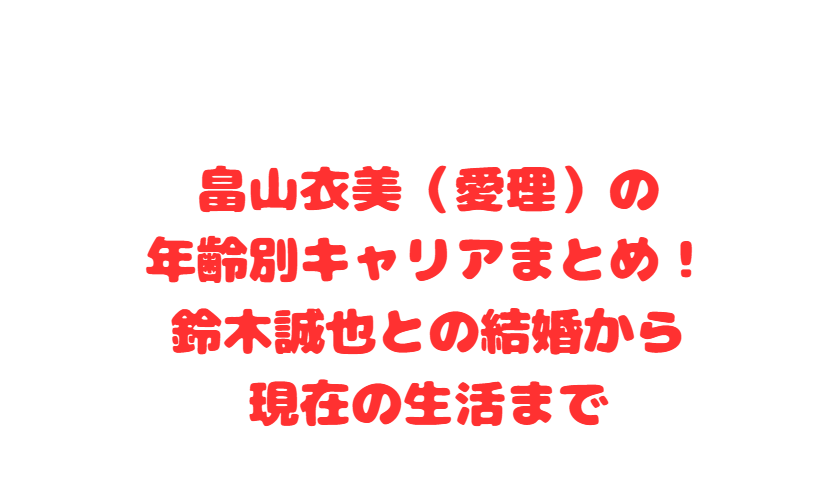 畠山衣美（愛理）の年齢別キャリアまとめ！鈴木誠也との結婚から現在の生活まで