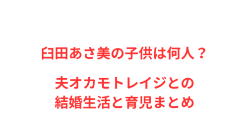 臼田あさ美の子供は何人？夫オカモトレイジとの結婚生活と育児まとめ