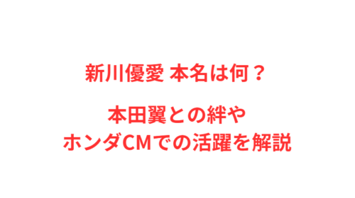 新川優愛 本名は何？本田翼との絆やホンダCMでの活躍を解説