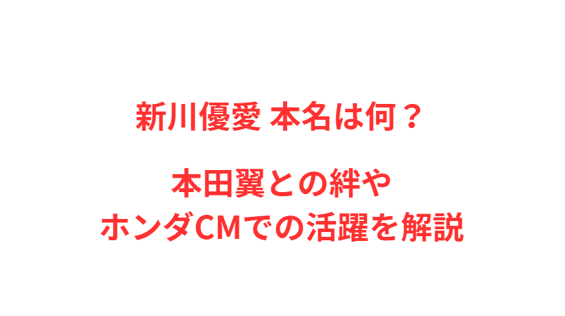 新川優愛 本名は何？本田翼との絆やホンダCMでの活躍を解説