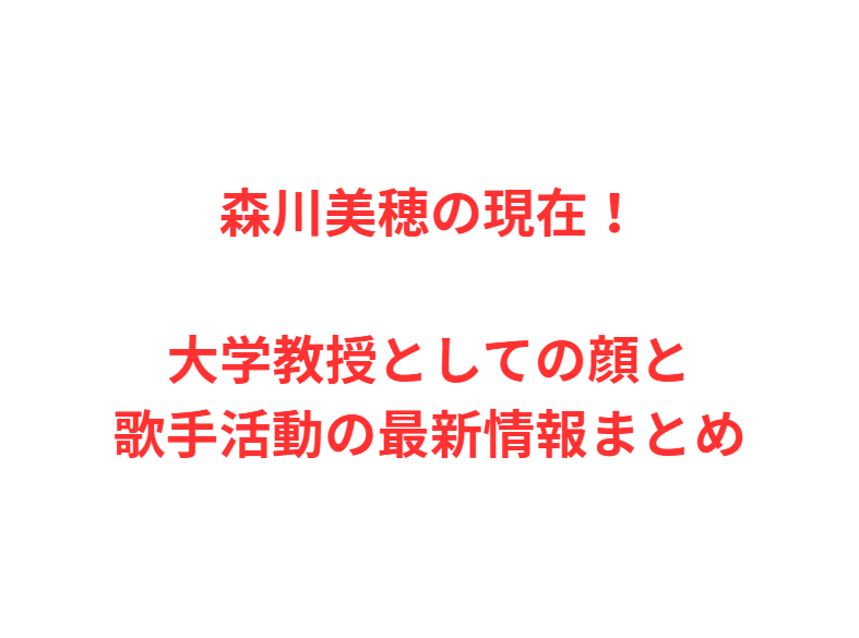 森川美穂の現在！大学教授としての顔と歌手活動の最新情報まとめ