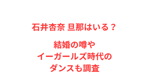 石井杏奈 旦那はいる？結婚の噂やイーガールズ時代のダンスも調査