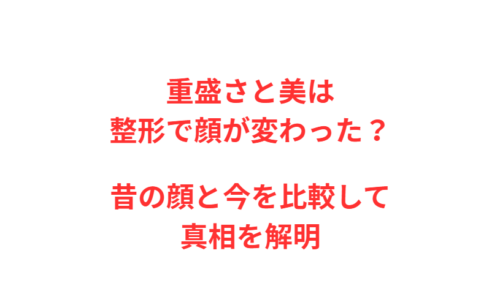 重盛さと美は整形で顔が変わった？昔の顔と今を比較して真相を解明