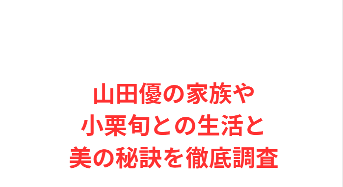 山田優の家族や小栗旬との生活と美の秘訣を徹底調査