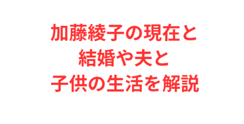 加藤綾子の現在と結婚や夫と子供の生活を解説