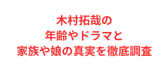 木村拓哉の年齢やドラマと家族や娘の真実を徹底調査
