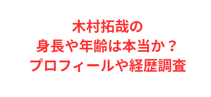 木村拓哉の身長や年齢は本当か？プロフィールや経歴調査