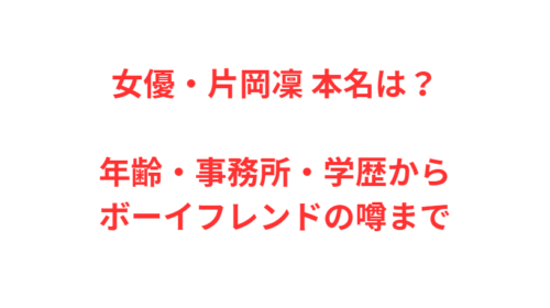 女優・片岡凜 本名は？年齢・事務所・学歴からボーイフレンドの噂まで