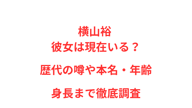 横山裕 彼女は現在いる？歴代の噂や本名・年齢・身長まで徹底調査