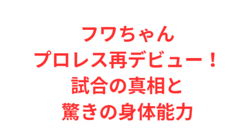 フワちゃんプロレス再デビュー!試合の真相と驚きの身体能力