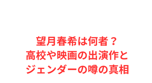 望月春希は何者?高校や映画の出演作とジェンダーの噂の真相